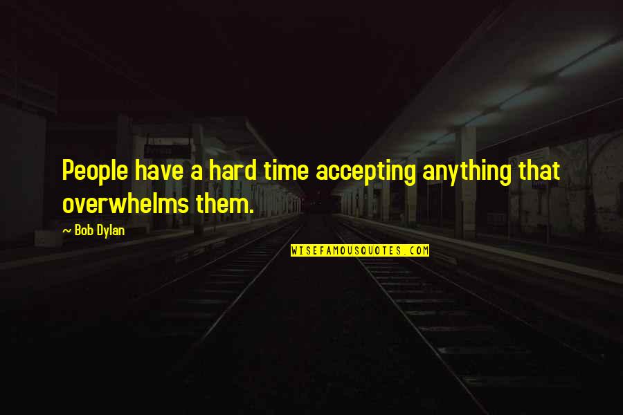Starting To Fall For Someone Quotes By Bob Dylan: People have a hard time accepting anything that