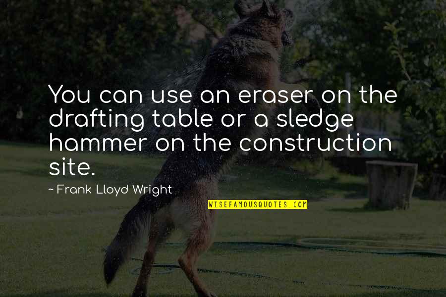 Starting To Give Up On Someone Quotes By Frank Lloyd Wright: You can use an eraser on the drafting
