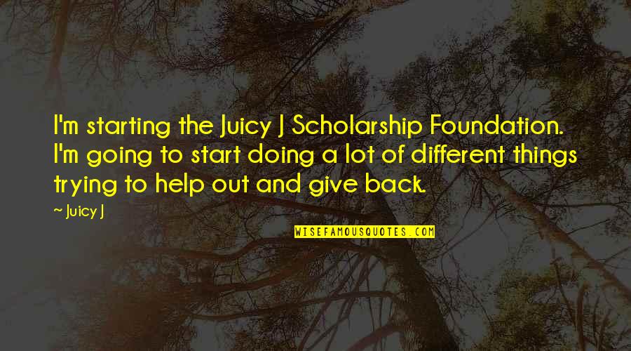 Starting To Give Up Quotes By Juicy J: I'm starting the Juicy J Scholarship Foundation. I'm
