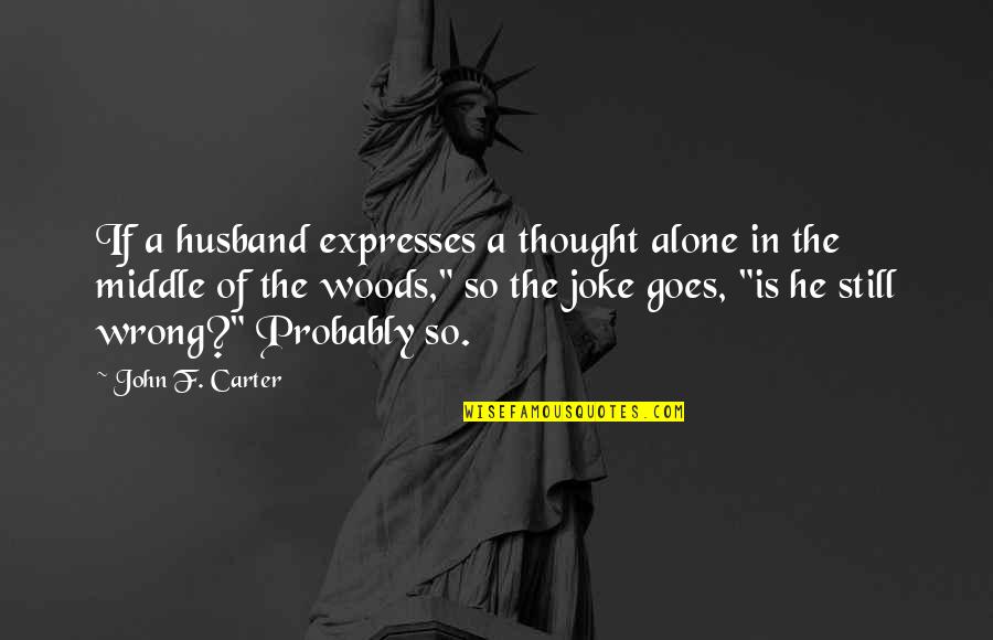Starting To Lose Hope Quotes By John F. Carter: If a husband expresses a thought alone in Starting To Lose Hope Quotes By John F. Carter: If a husband expresses a thought alone in