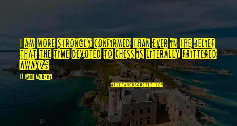 Starting To Lose Hope Quotes By Paul Morphy: I am more strongly confirmed than ever in Starting To Lose Hope Quotes By Paul Morphy: I am more strongly confirmed than ever in