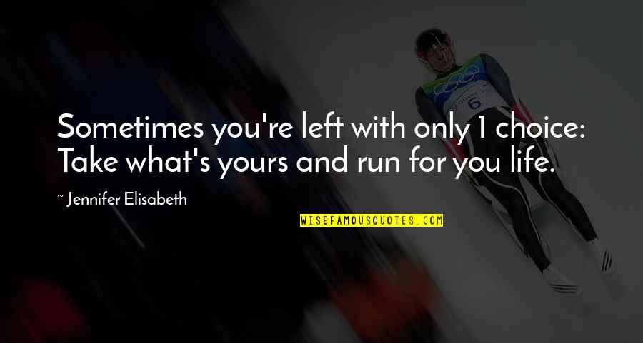 Starting To Love Quotes By Jennifer Elisabeth: Sometimes you're left with only 1 choice: Take