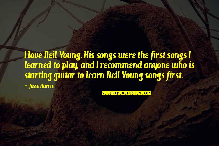 Starting To Love Quotes By Jesse Harris: I love Neil Young. His songs were the Starting To Love Quotes By Jesse Harris: I love Neil Young. His songs were the
