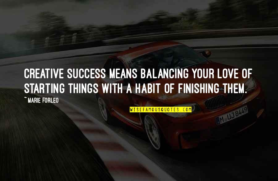 Starting To Love Quotes By Marie Forleo: Creative success means balancing your love of starting