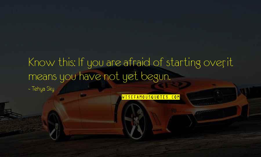 Starting To Love Quotes By Tehya Sky: Know this: If you are afraid of starting Starting To Love Quotes By Tehya Sky: Know this: If you are afraid of starting