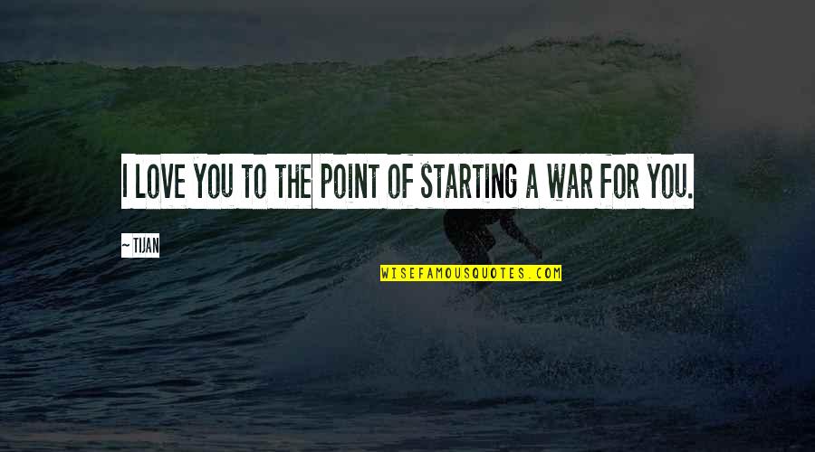 Starting To Love Quotes By Tijan: I love you to the point of starting Starting To Love Quotes By Tijan: I love you to the point of starting