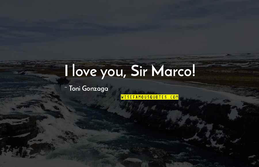 Starting To Love Quotes By Toni Gonzaga: I love you, Sir Marco! Starting To Love Quotes By Toni Gonzaga: I love you, Sir Marco!