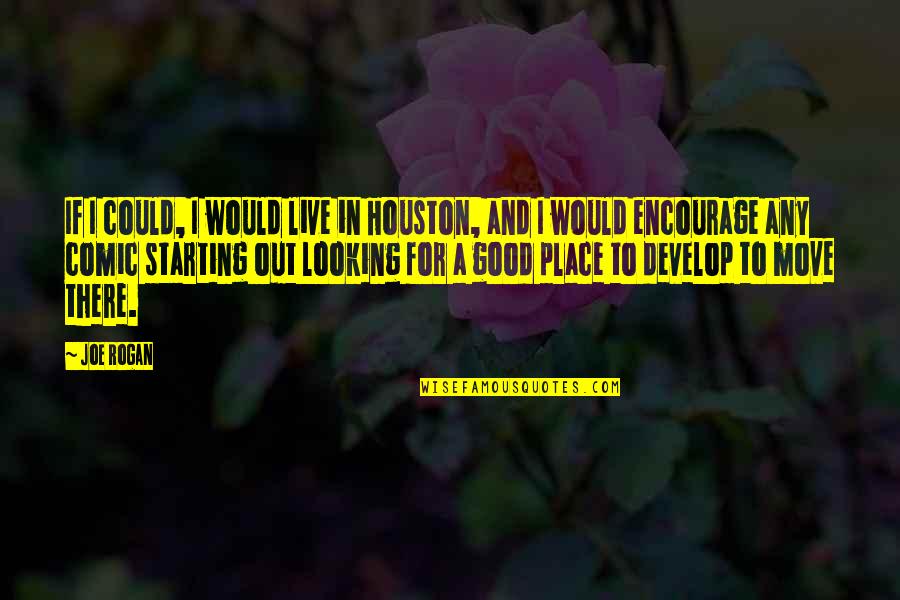 Starting To Move On Quotes By Joe Rogan: If I could, I would live in Houston,