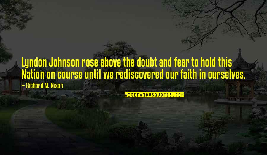 Starting To Move On Quotes By Richard M. Nixon: Lyndon Johnson rose above the doubt and fear