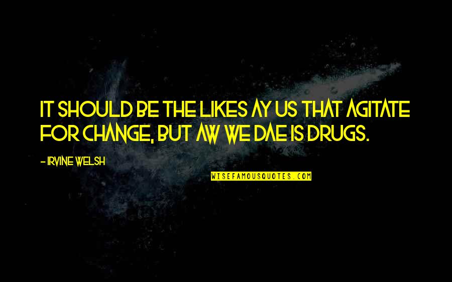 Starting To Not Care Quotes By Irvine Welsh: It should be the likes ay us that