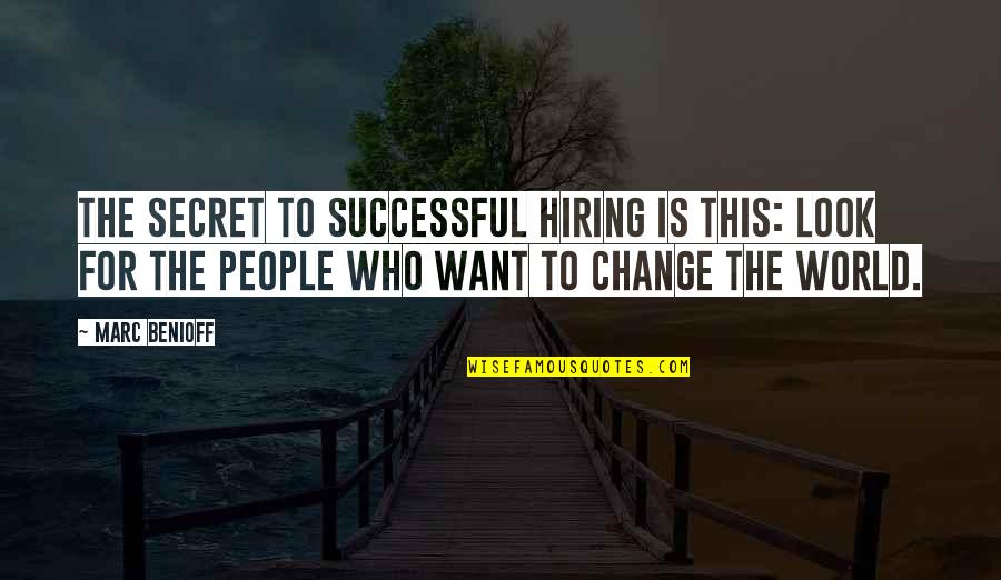 Starting Up A Business Quotes By Marc Benioff: The secret to successful hiring is this: look Starting Up A Business Quotes By Marc Benioff: The secret to successful hiring is this: look