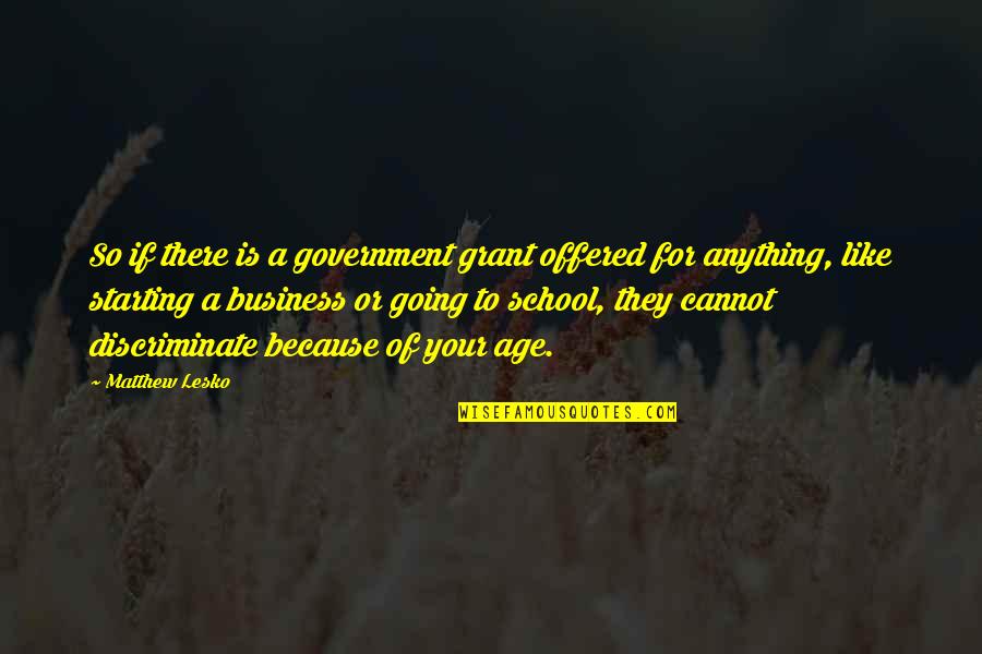 Starting Up A Business Quotes By Matthew Lesko: So if there is a government grant offered Starting Up A Business Quotes By Matthew Lesko: So if there is a government grant offered