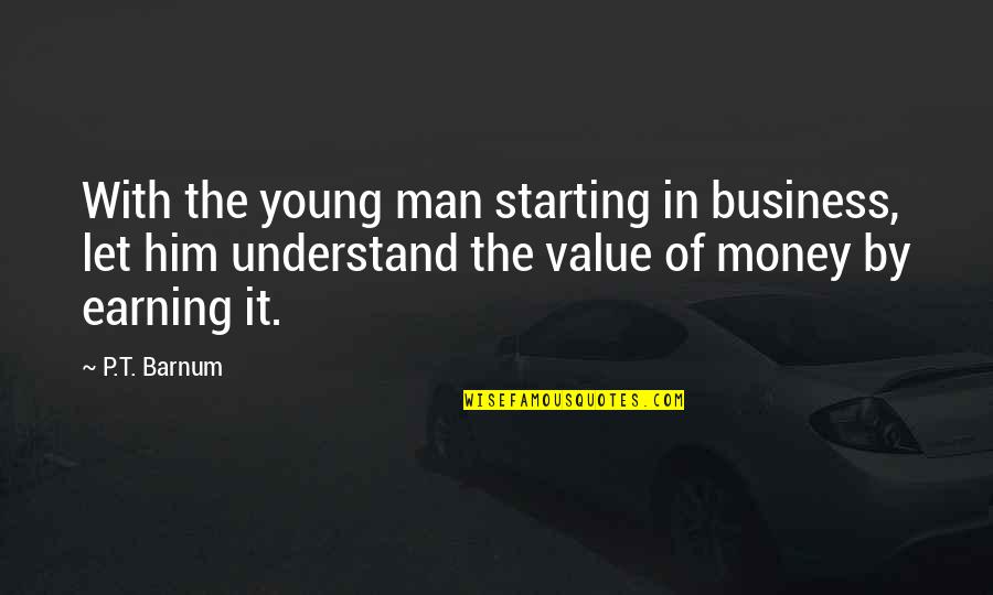 Starting Up A Business Quotes By P.T. Barnum: With the young man starting in business, let Starting Up A Business Quotes By P.T. Barnum: With the young man starting in business, let