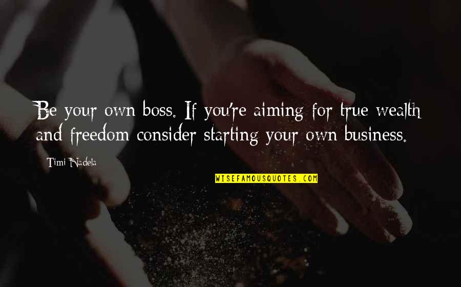 Starting Up A Business Quotes By Timi Nadela: Be your own boss. If you're aiming for Starting Up A Business Quotes By Timi Nadela: Be your own boss. If you're aiming for