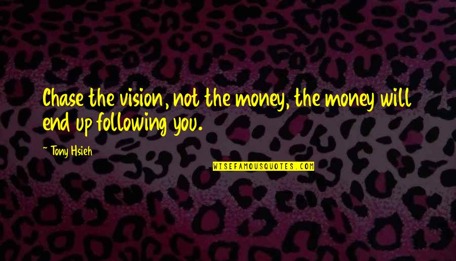 Starting Up A Business Quotes By Tony Hsieh: Chase the vision, not the money, the money