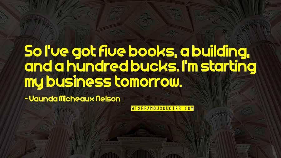 Starting Up A Business Quotes By Vaunda Micheaux Nelson: So I've got five books, a building, and