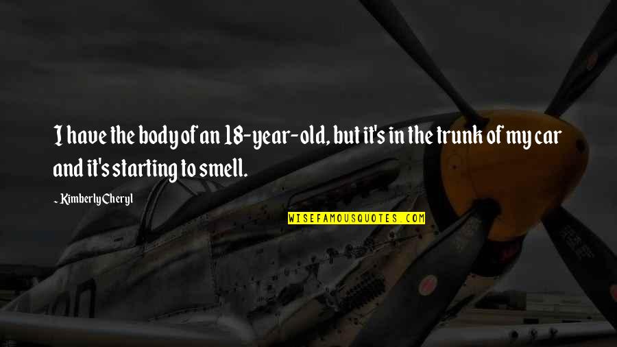 Starting Year Quotes By Kimberly Cheryl: I have the body of an 18-year-old, but Starting Year Quotes By Kimberly Cheryl: I have the body of an 18-year-old, but