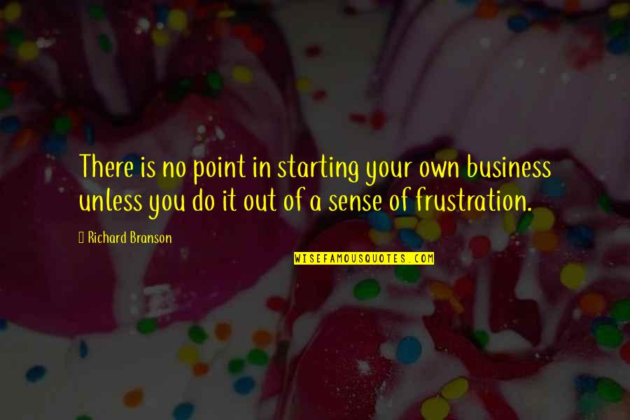 Starting Your Business Quotes By Richard Branson: There is no point in starting your own