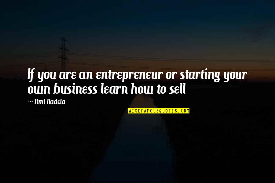 Starting Your Business Quotes By Timi Nadela: If you are an entrepreneur or starting your