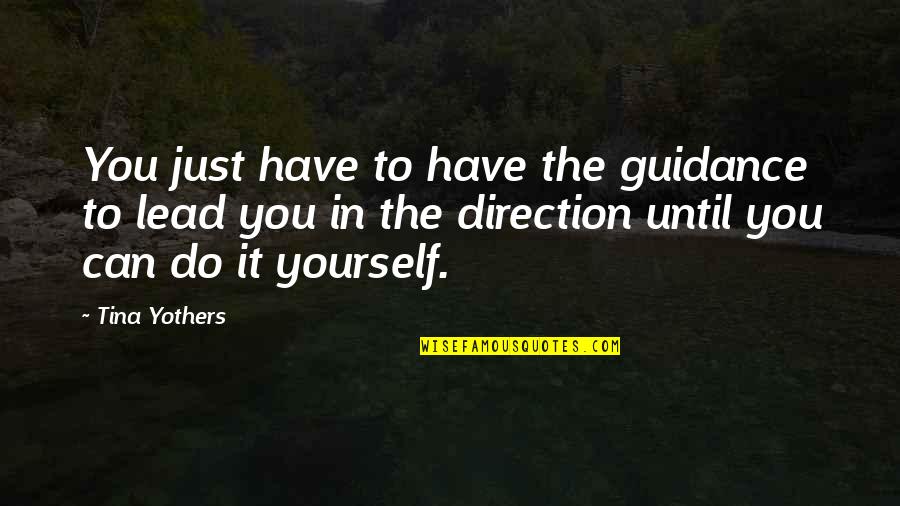 Starting Your Day Early Quotes By Tina Yothers: You just have to have the guidance to