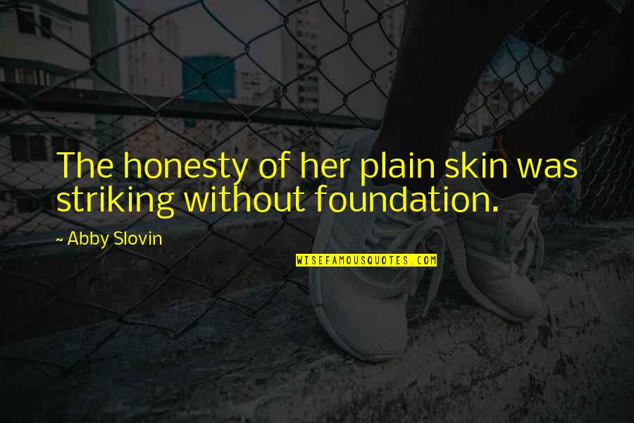 Starting Your Day Positively Quotes By Abby Slovin: The honesty of her plain skin was striking