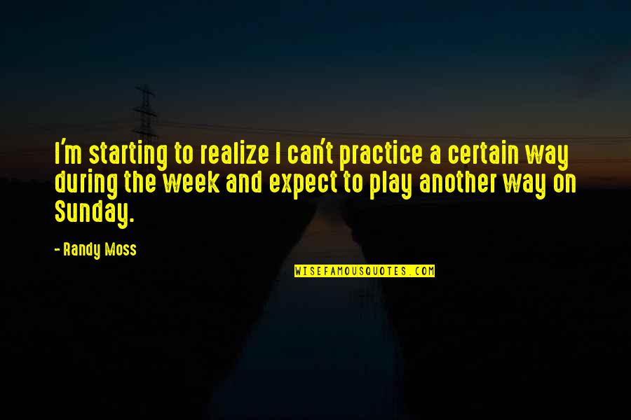 Starting Your Week Quotes By Randy Moss: I'm starting to realize I can't practice a Starting Your Week Quotes By Randy Moss: I'm starting to realize I can't practice a