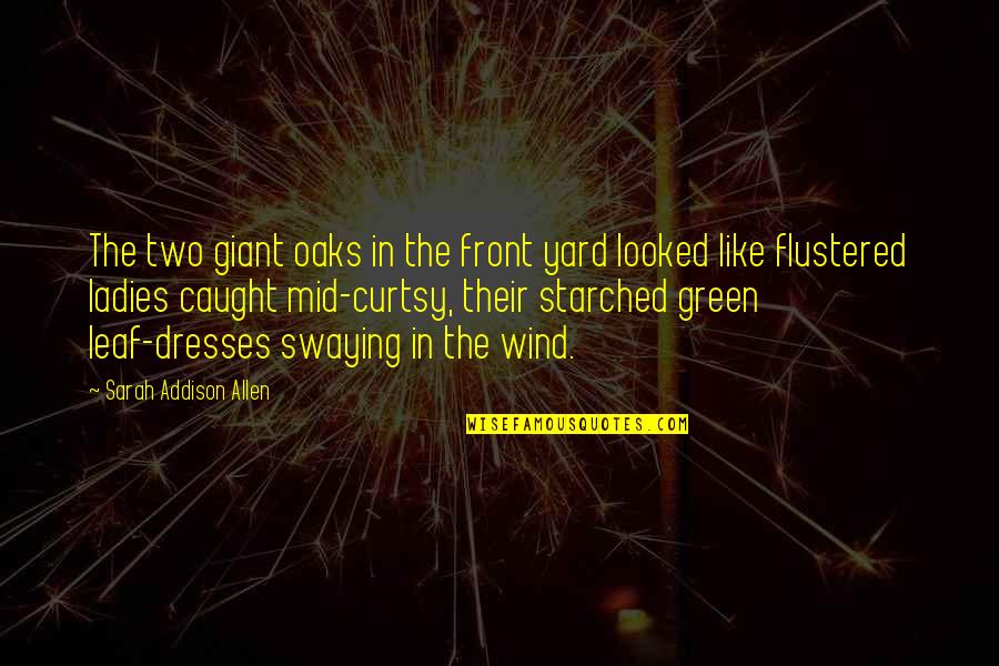 Starting Your Week Quotes By Sarah Addison Allen: The two giant oaks in the front yard Starting Your Week Quotes By Sarah Addison Allen: The two giant oaks in the front yard