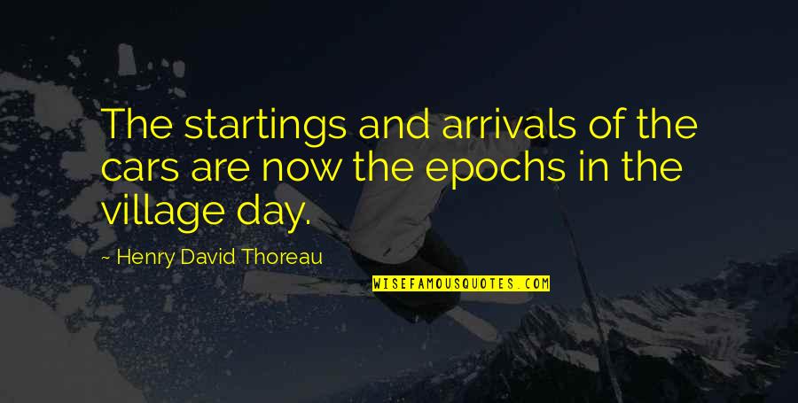 Startings Quotes By Henry David Thoreau: The startings and arrivals of the cars are