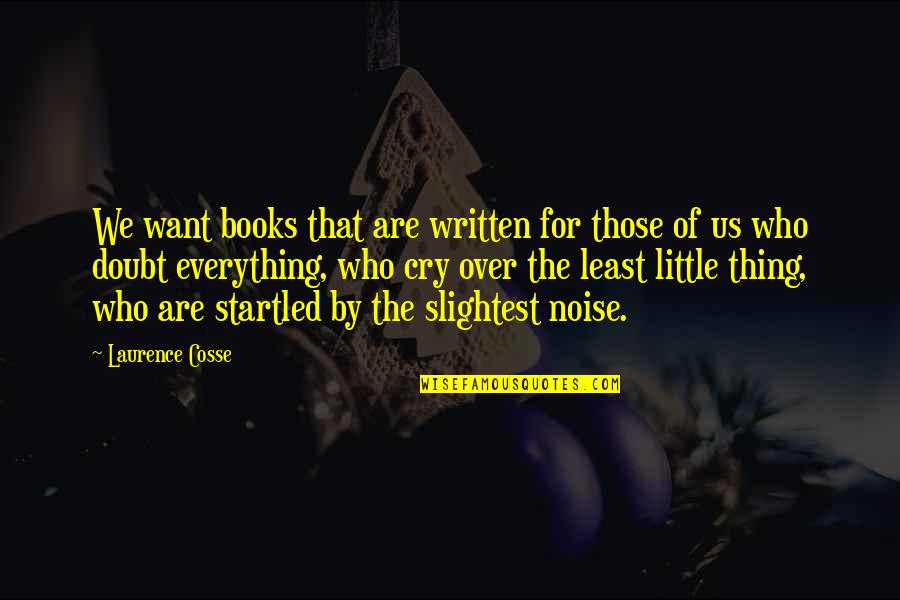 Startled Cry Quotes By Laurence Cosse: We want books that are written for those Startled Cry Quotes By Laurence Cosse: We want books that are written for those