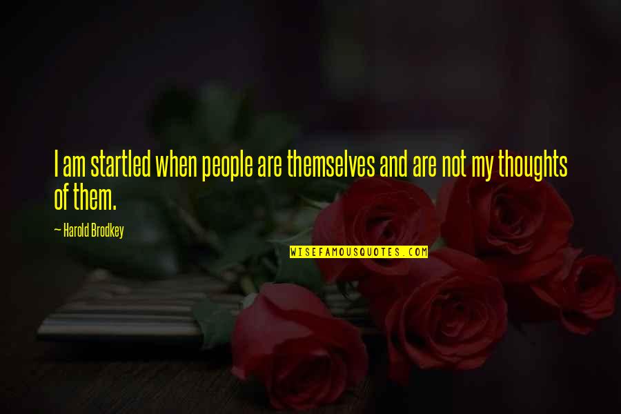 Startled Quotes By Harold Brodkey: I am startled when people are themselves and