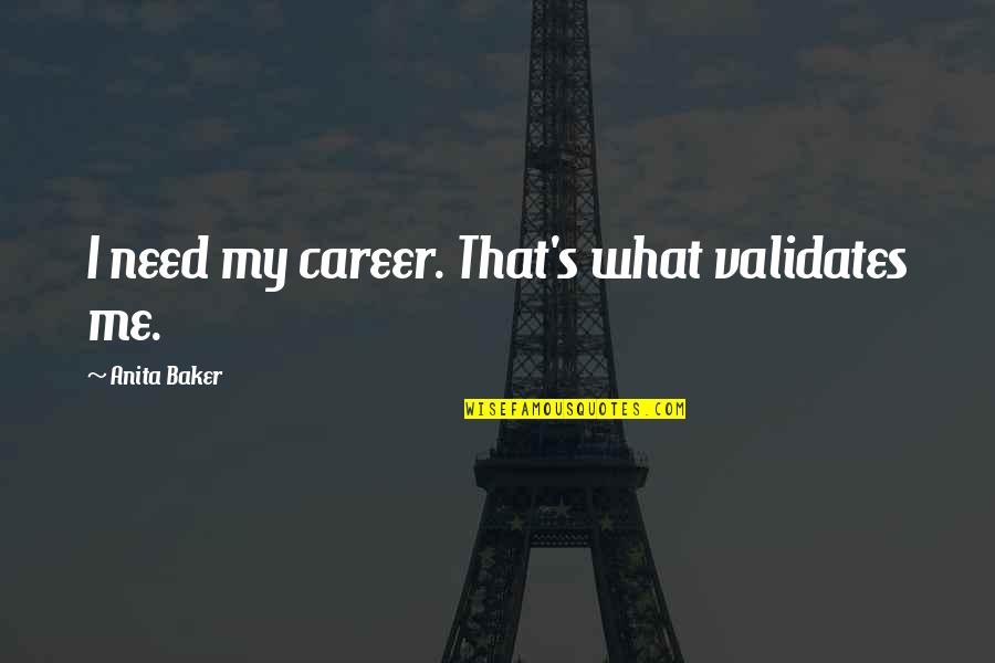 Startlement Quotes By Anita Baker: I need my career. That's what validates me.