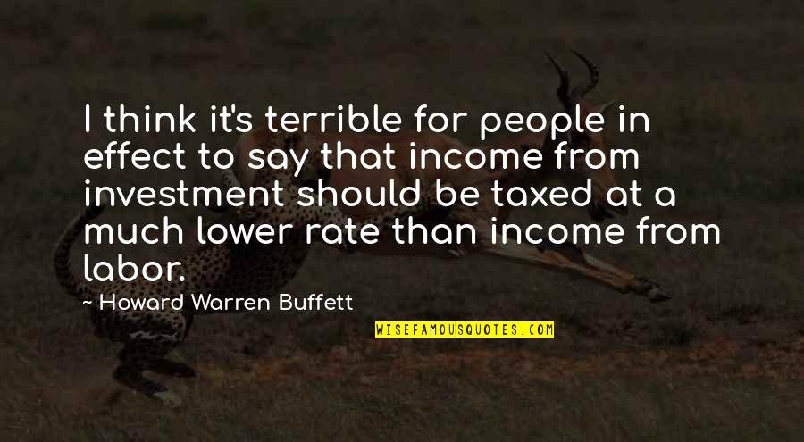 Startlement Quotes By Howard Warren Buffett: I think it's terrible for people in effect