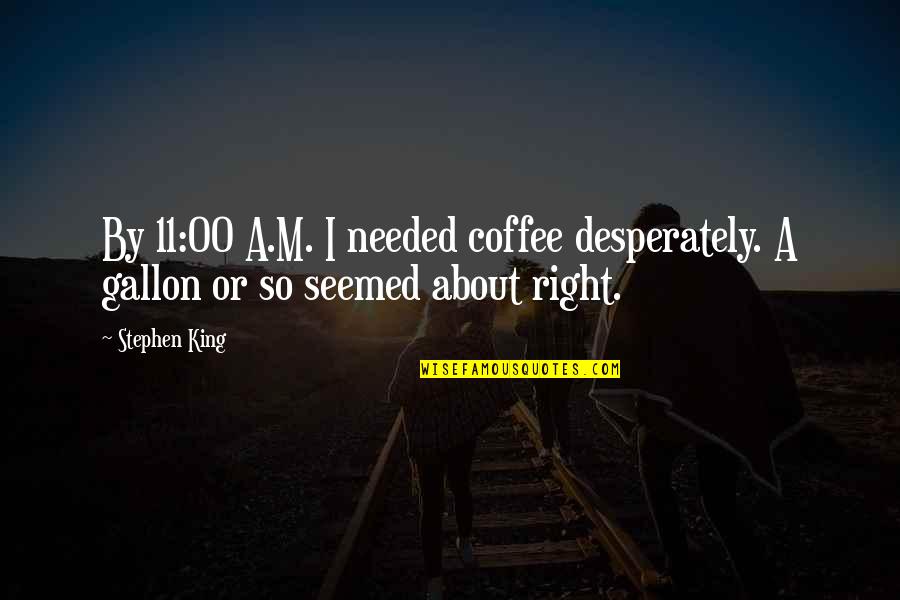 Startlement Quotes By Stephen King: By 11:00 A.M. I needed coffee desperately. A