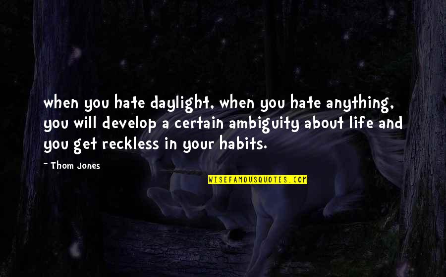 Startlements Quotes By Thom Jones: when you hate daylight, when you hate anything,