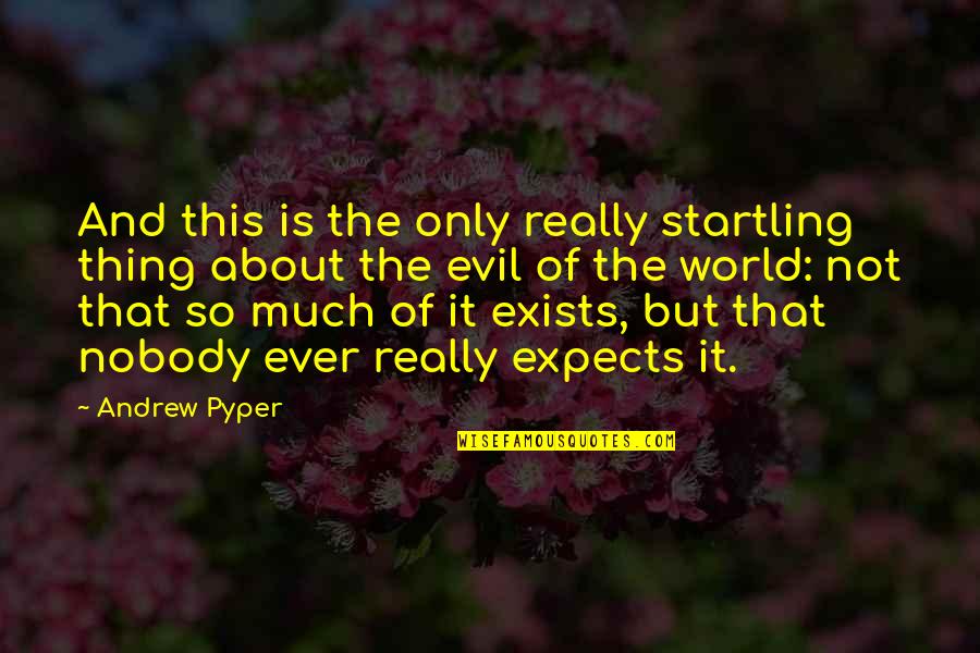 Startling Quotes By Andrew Pyper: And this is the only really startling thing Startling Quotes By Andrew Pyper: And this is the only really startling thing