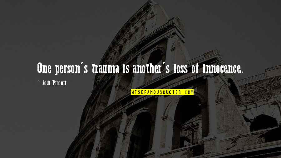 Startlingly Quotes By Jodi Picoult: One person's trauma is another's loss of innocence.