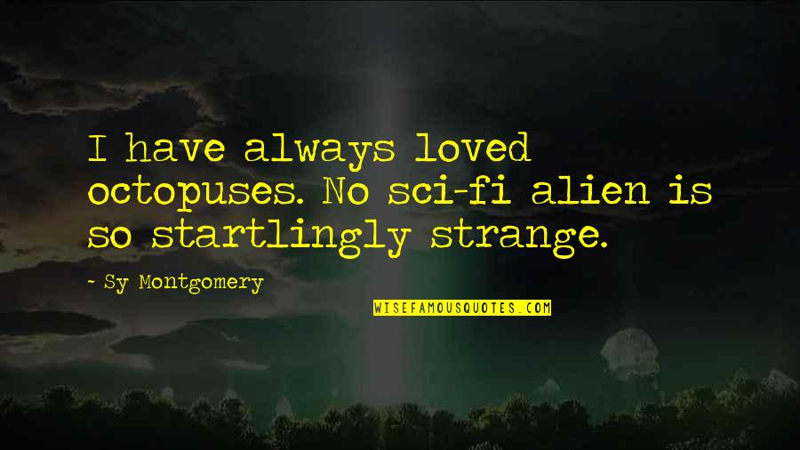 Startlingly Quotes By Sy Montgomery: I have always loved octopuses. No sci-fi alien