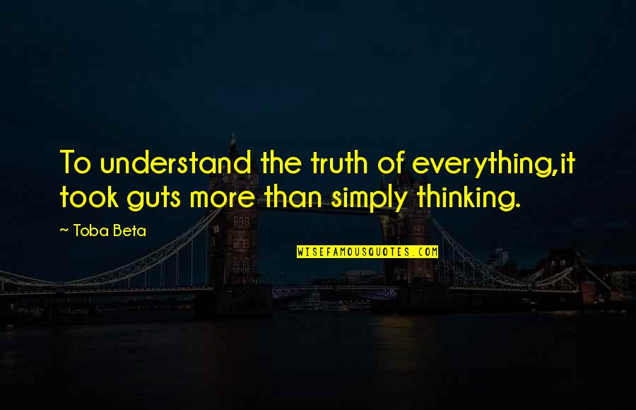 Startlingly Quotes By Toba Beta: To understand the truth of everything,it took guts