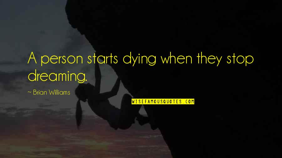 Starts Quotes By Brian Williams: A person starts dying when they stop dreaming. Starts Quotes By Brian Williams: A person starts dying when they stop dreaming.