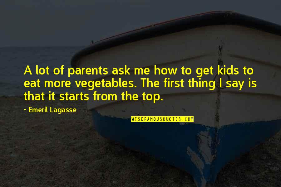 Starts Quotes By Emeril Lagasse: A lot of parents ask me how to