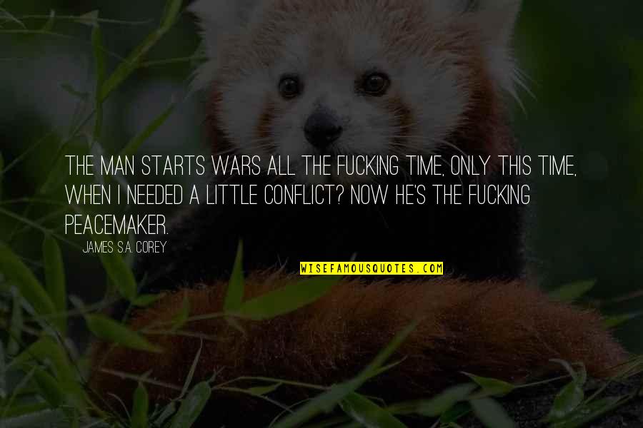 Starts Quotes By James S.A. Corey: The man starts wars all the fucking time,