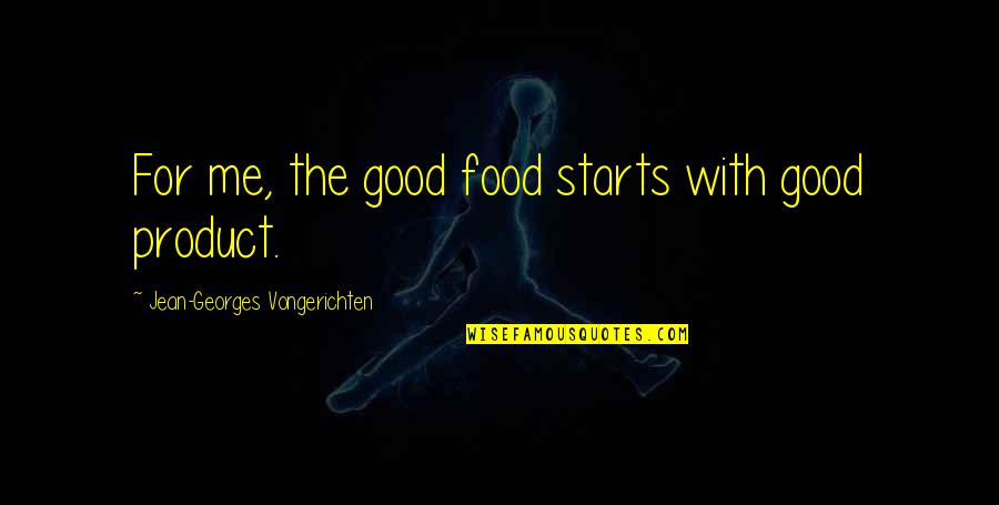 Starts Quotes By Jean-Georges Vongerichten: For me, the good food starts with good