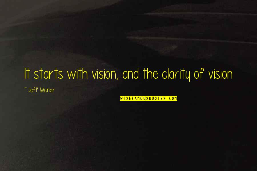 Starts Quotes By Jeff Weiner: It starts with vision, and the clarity of Starts Quotes By Jeff Weiner: It starts with vision, and the clarity of