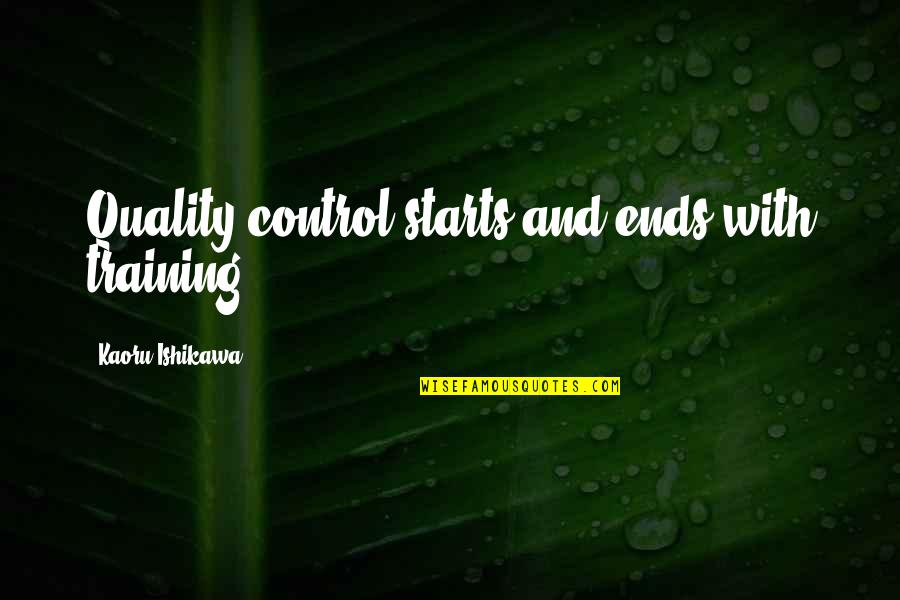 Starts Quotes By Kaoru Ishikawa: Quality control starts and ends with training.