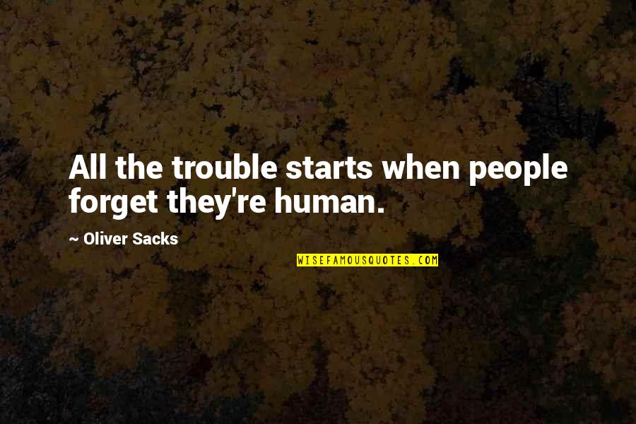 Starts Quotes By Oliver Sacks: All the trouble starts when people forget they're Starts Quotes By Oliver Sacks: All the trouble starts when people forget they're