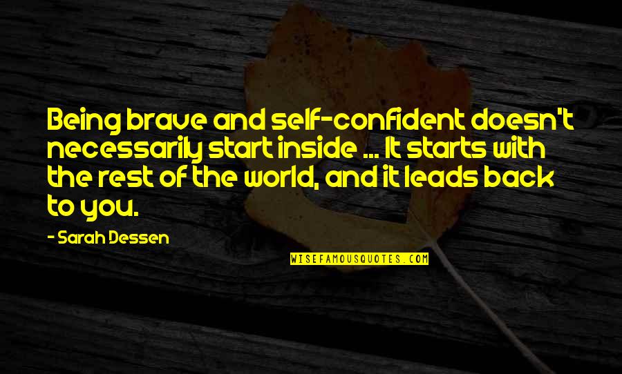 Starts Quotes By Sarah Dessen: Being brave and self-confident doesn't necessarily start inside Starts Quotes By Sarah Dessen: Being brave and self-confident doesn't necessarily start inside