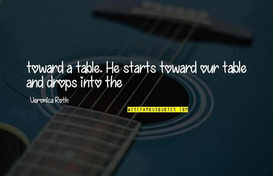 Starts Quotes By Veronica Roth: toward a table. He starts toward our table