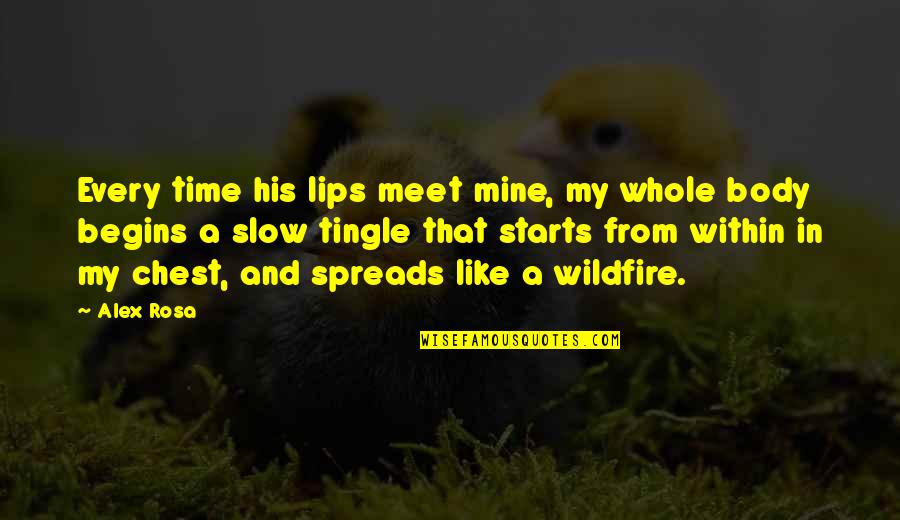 Starts With A Kiss Quotes By Alex Rosa: Every time his lips meet mine, my whole Starts With A Kiss Quotes By Alex Rosa: Every time his lips meet mine, my whole