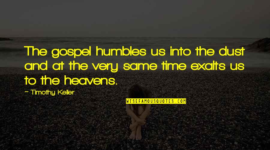 Starttothink Quotes By Timothy Keller: The gospel humbles us into the dust and