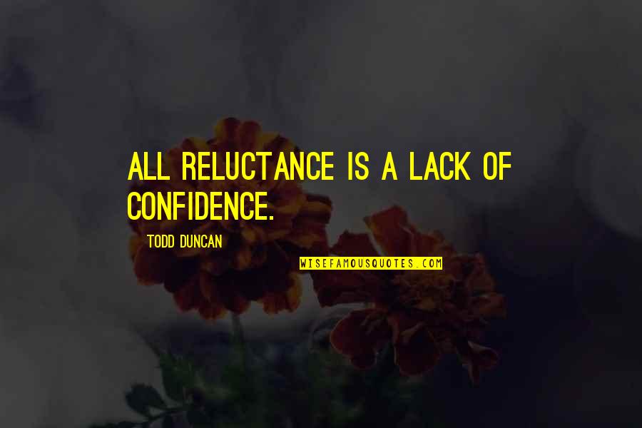 Starttothink Quotes By Todd Duncan: All reluctance is a lack of confidence.